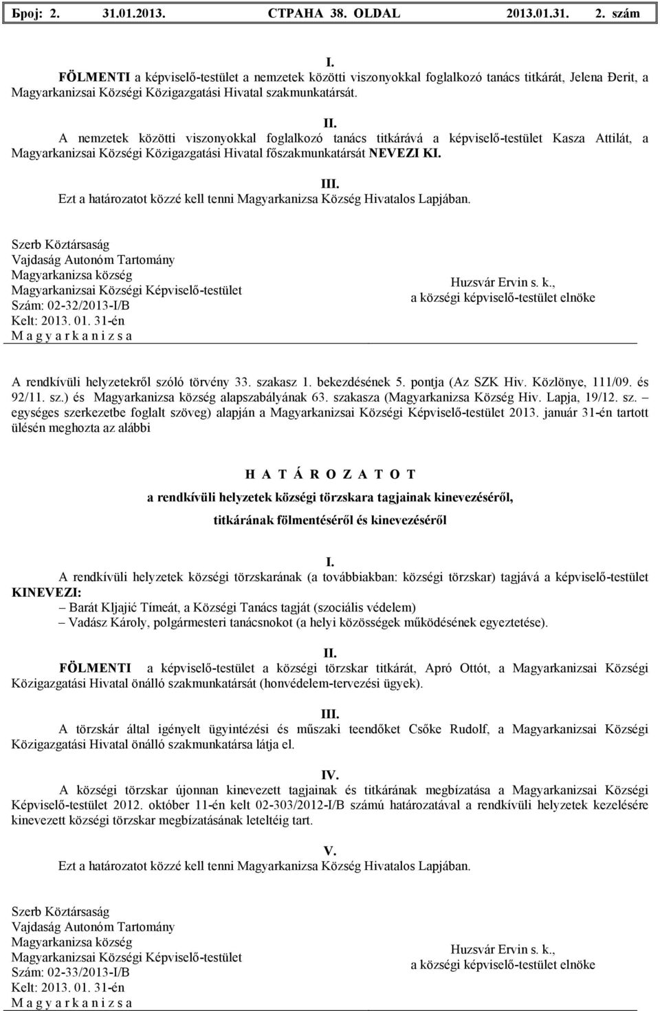 A nemzetek közötti viszonyokkal foglalkozó tanács titkárává a képviselı-testület Kasza Attilát, a Magyarkanizsai Községi Közigazgatási Hivatal fıszakmunkatársát NEVEZI KI. III.