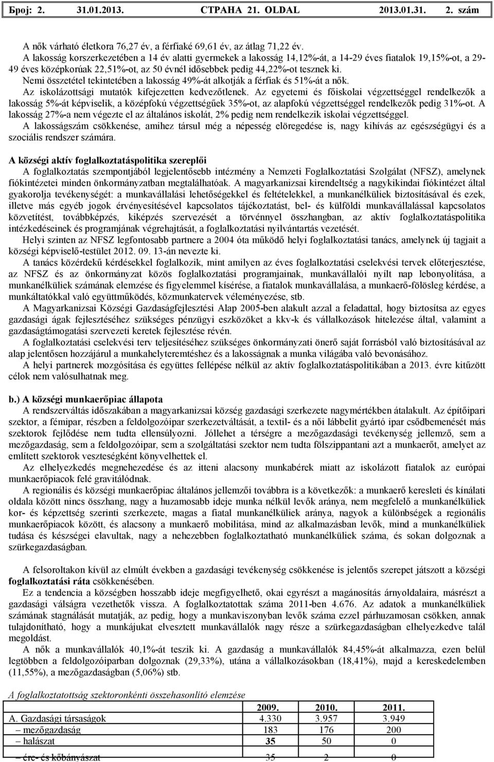 Nemi összetétel tekintetében a lakosság 49%-át alkotják a férfiak és 51%-át a nık. Az iskolázottsági mutatók kifejezetten kedvezıtlenek.