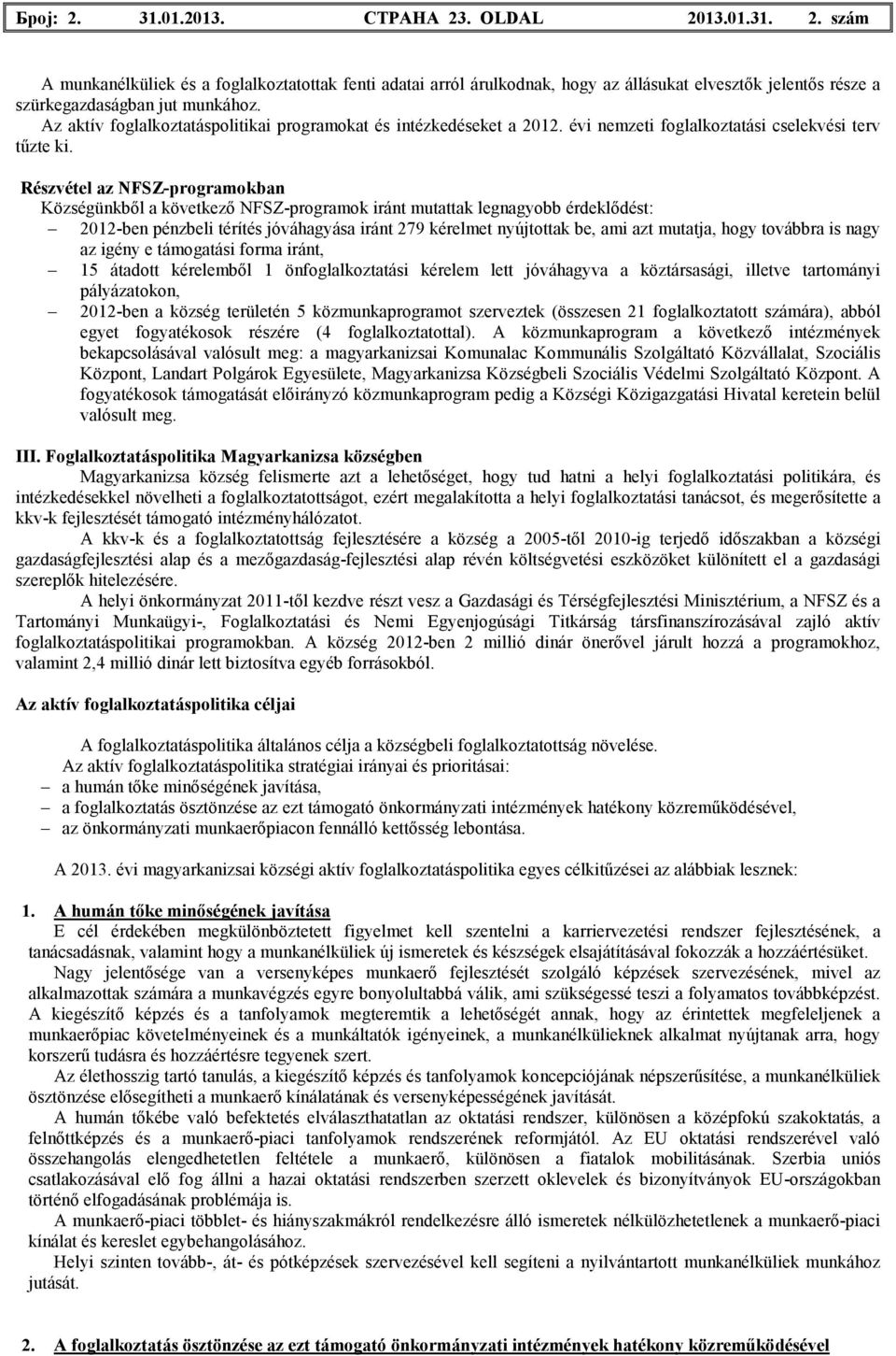 Részvétel az NFSZ-programokban Községünkbıl a következı NFSZ-programok iránt mutattak legnagyobb érdeklıdést: 2012-ben pénzbeli térítés jóváhagyása iránt 279 kérelmet nyújtottak be, ami azt mutatja,