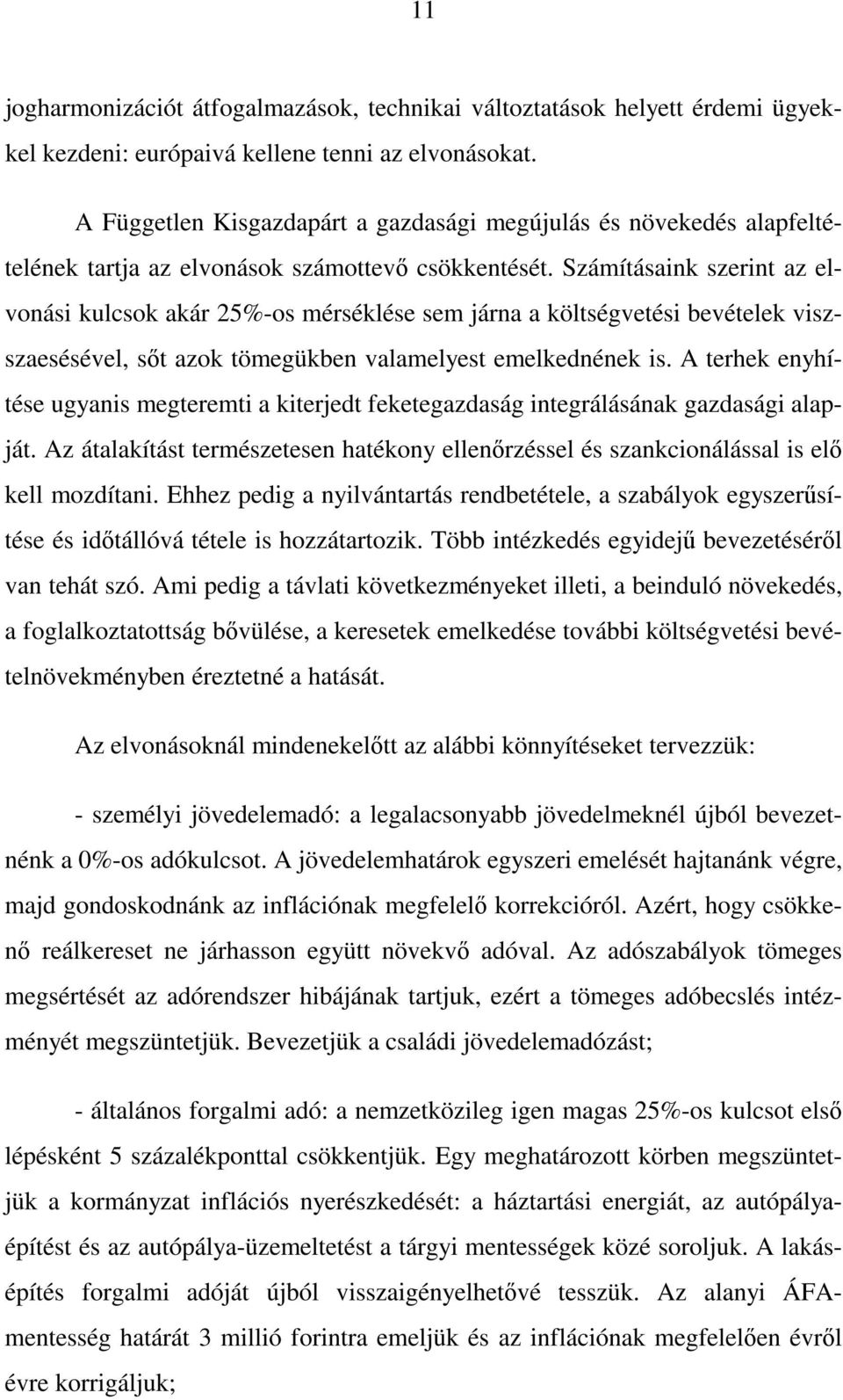 Számításaink szerint az elvonási kulcsok akár 25%-os mérséklése sem járna a költségvetési bevételek viszszaesésével, sıt azok tömegükben valamelyest emelkednének is.