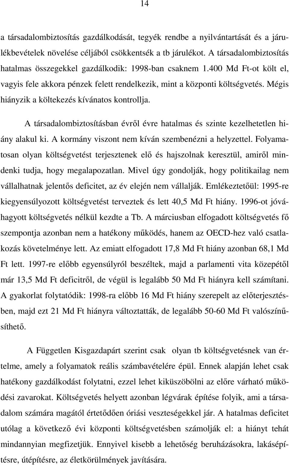 Mégis hiányzik a költekezés kívánatos kontrollja. A társadalombiztosításban évrıl évre hatalmas és szinte kezelhetetlen hiány alakul ki. A kormány viszont nem kíván szembenézni a helyzettel.