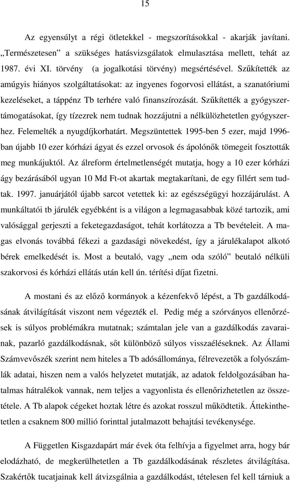 Szőkítették a gyógyszertámogatásokat, így tízezrek nem tudnak hozzájutni a nélkülözhetetlen gyógyszerhez. Felemelték a nyugdíjkorhatárt.