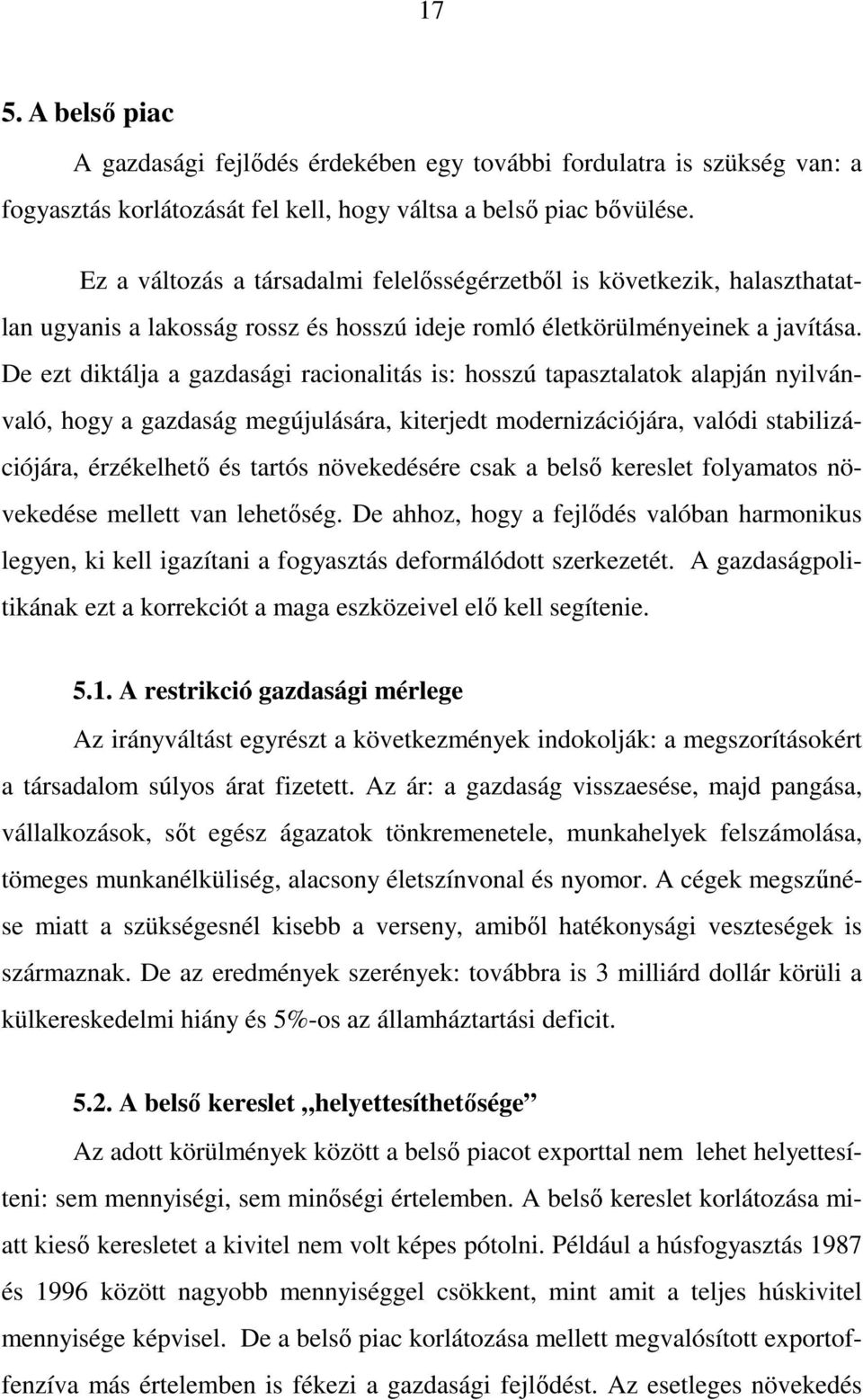 De ezt diktálja a gazdasági racionalitás is: hosszú tapasztalatok alapján nyilvánvaló, hogy a gazdaság megújulására, kiterjedt modernizációjára, valódi stabilizációjára, érzékelhetı és tartós