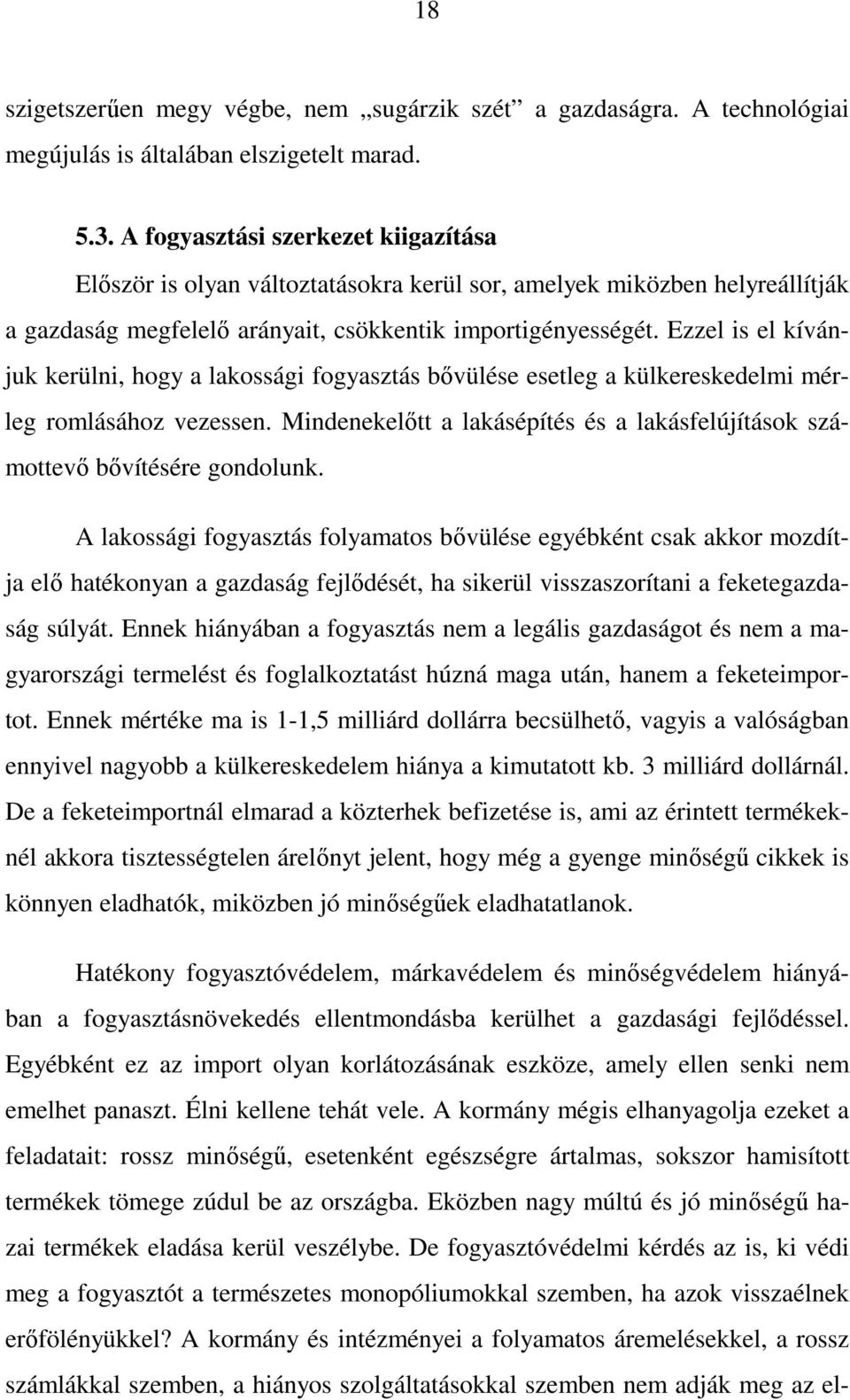 Ezzel is el kívánjuk kerülni, hogy a lakossági fogyasztás bıvülése esetleg a külkereskedelmi mérleg romlásához vezessen.