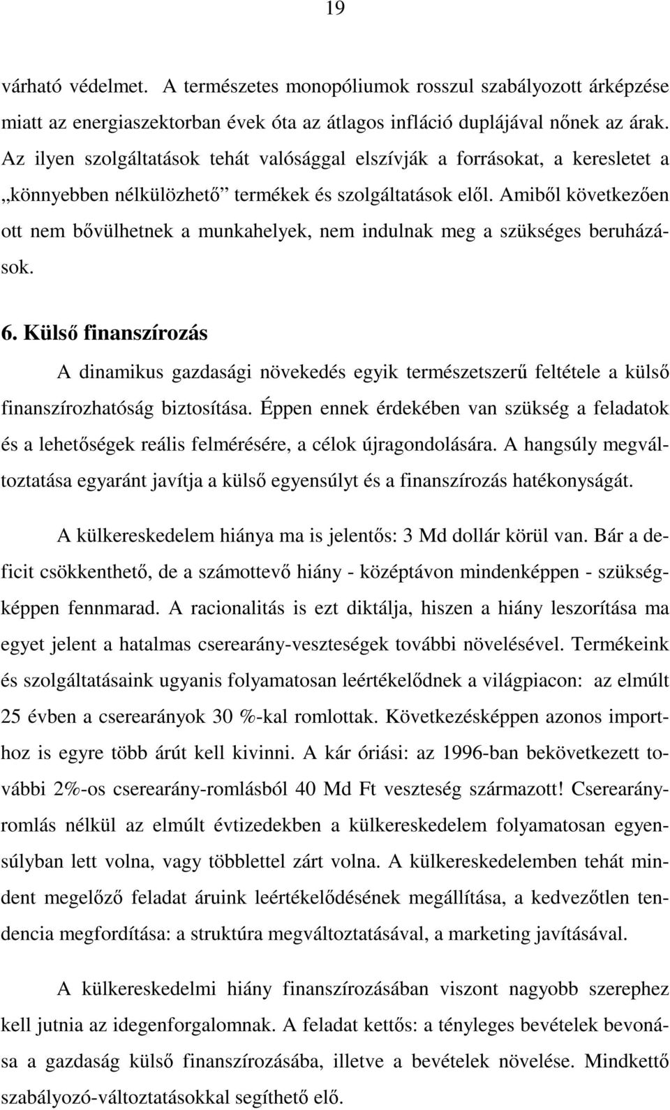 Amibıl következıen ott nem bıvülhetnek a munkahelyek, nem indulnak meg a szükséges beruházások. 6.