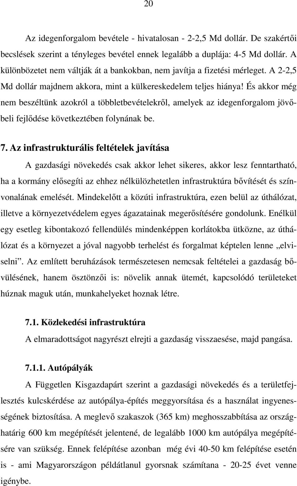 És akkor még nem beszéltünk azokról a többletbevételekrıl, amelyek az idegenforgalom jövıbeli fejlıdése következtében folynának be. 7.