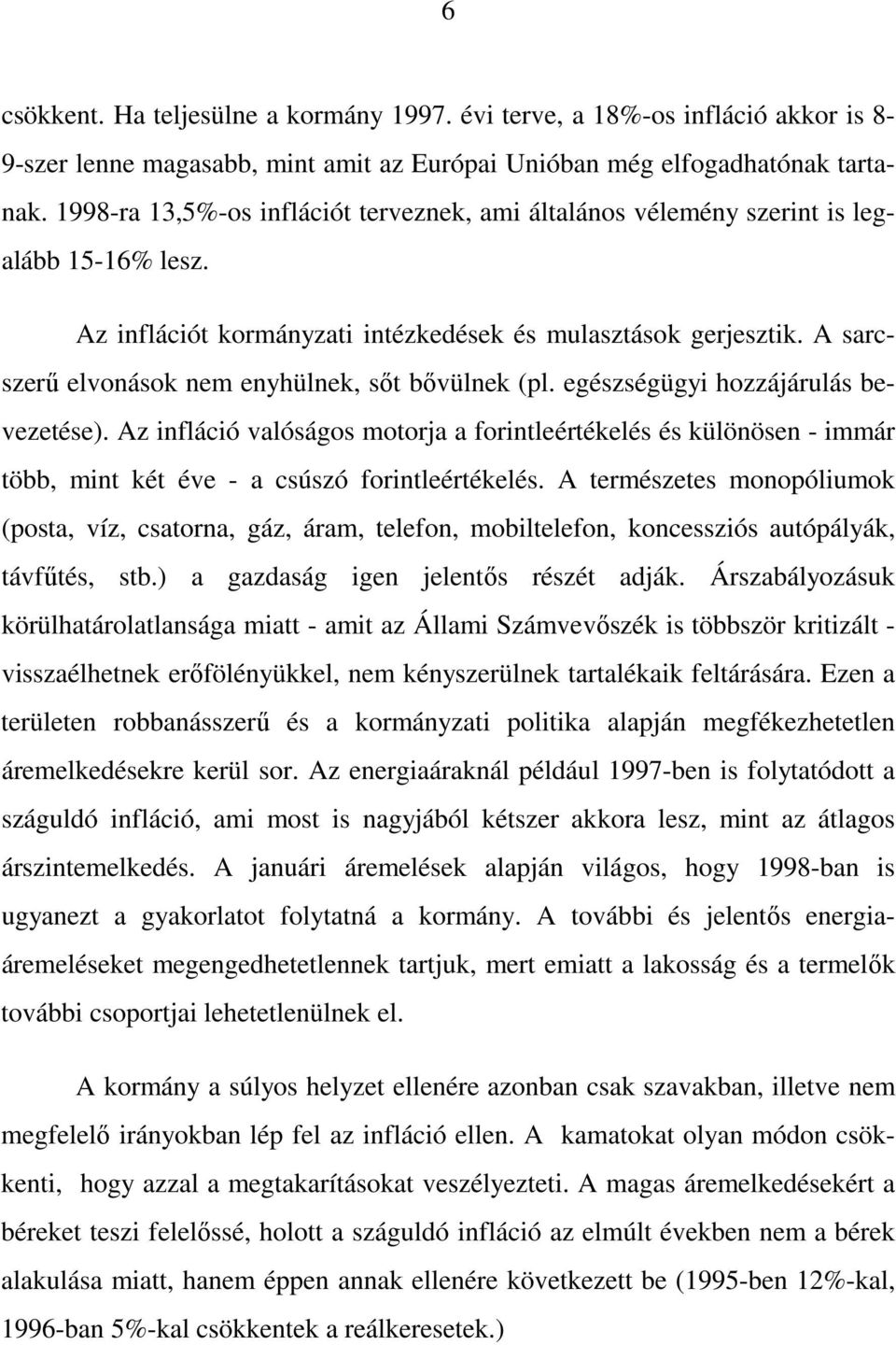 A sarcszerő elvonások nem enyhülnek, sıt bıvülnek (pl. egészségügyi hozzájárulás bevezetése).