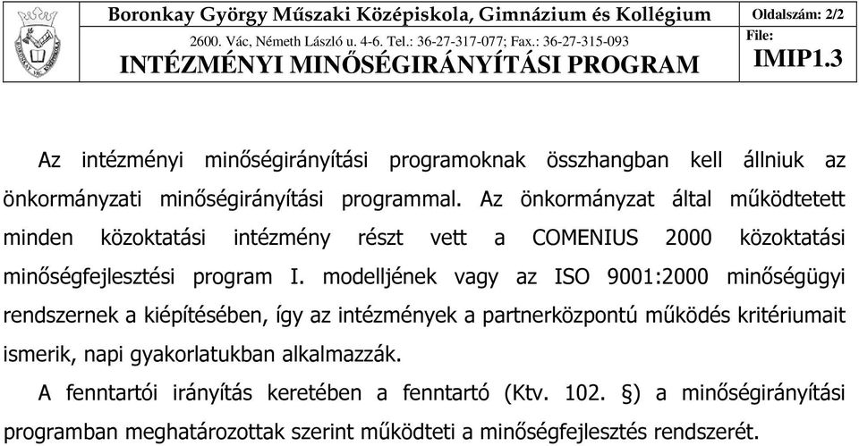 Az önkormányzat által működtetett minden közoktatási intézmény részt vett a COMENIUS 2000 közoktatási minőségfejlesztési program I.