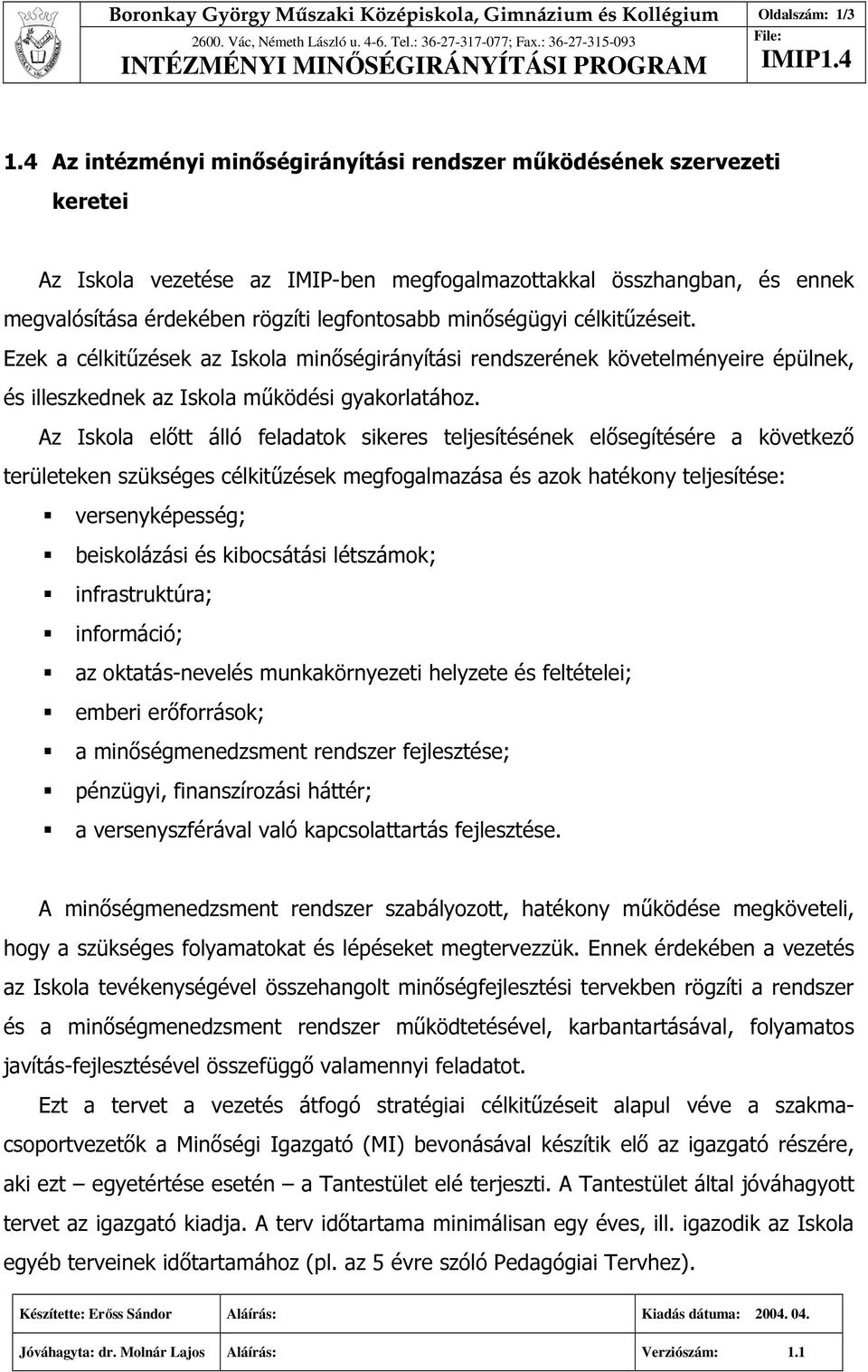 minőségügyi célkitűzéseit. Ezek a célkitűzések az Iskola minőségirányítási rendszerének követelményeire épülnek, és illeszkednek az Iskola működési gyakorlatához.