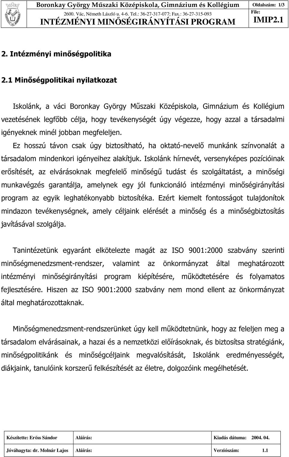 igényeknek minél jobban megfeleljen. Ez hosszú távon csak úgy biztosítható, ha oktató-nevelő munkánk színvonalát a társadalom mindenkori igényeihez alakítjuk.