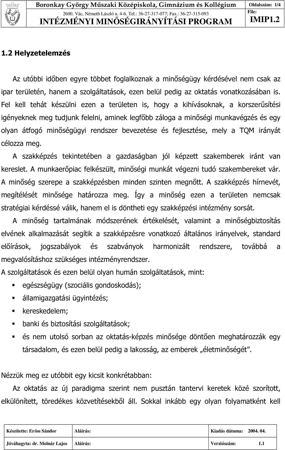 Fel kell tehát készülni ezen a területen is, hogy a kihívásoknak, a korszerűsítési igényeknek meg tudjunk felelni, aminek legfőbb záloga a minőségi munkavégzés és egy olyan átfogó minőségügyi