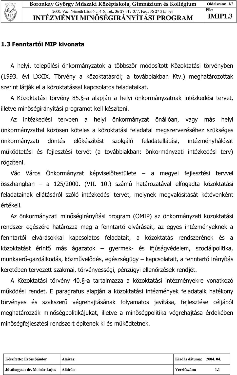 -a alapján a helyi önkormányzatnak intézkedési tervet, illetve minőségirányítási programot kell készíteni.