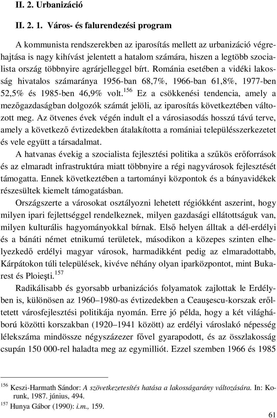 többnyire agrárjelleggel bírt. Románia esetében a vidéki lakosság hivatalos számaránya 1956-ban 68,7%, 1966-ban 61,8%, 1977-ben 52,5% és 1985-ben 46,9% volt.