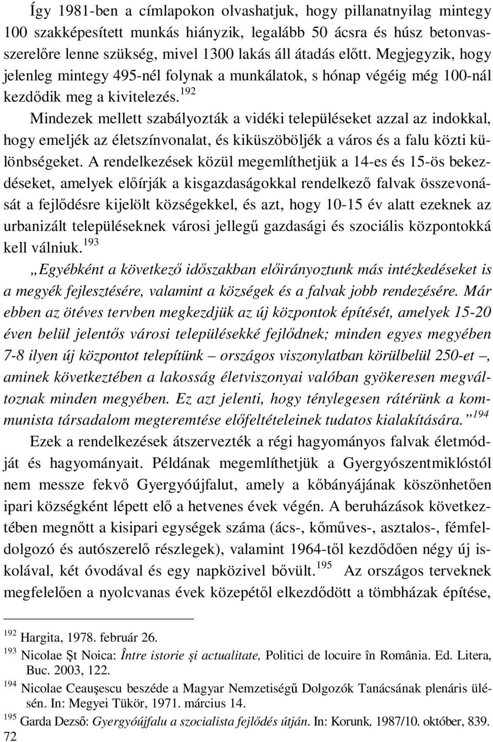 192 Mindezek mellett szabályozták a vidéki településeket azzal az indokkal, hogy emeljék az életszínvonalat, és kiküszöböljék a város és a falu közti különbségeket.