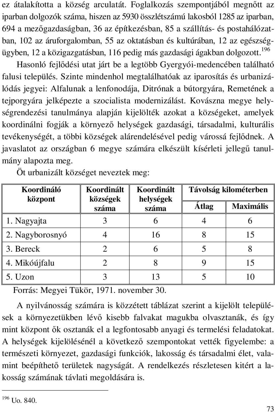 az áruforgalomban, 55 az oktatásban és kultúrában, 12 az egészségügyben, 12 a közigazgatásban, 116 pedig más gazdasági ágakban dolgozott.