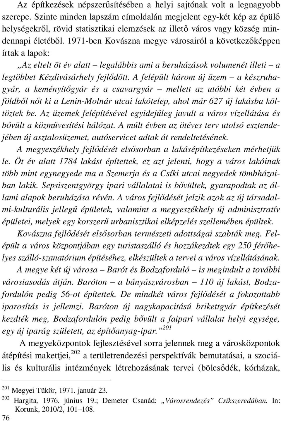 1971-ben Kovászna megye városairól a következőképpen írtak a lapok: Az eltelt öt év alatt legalábbis ami a beruházások volumenét illeti a legtöbbet Kézdivásárhely fejlődött.