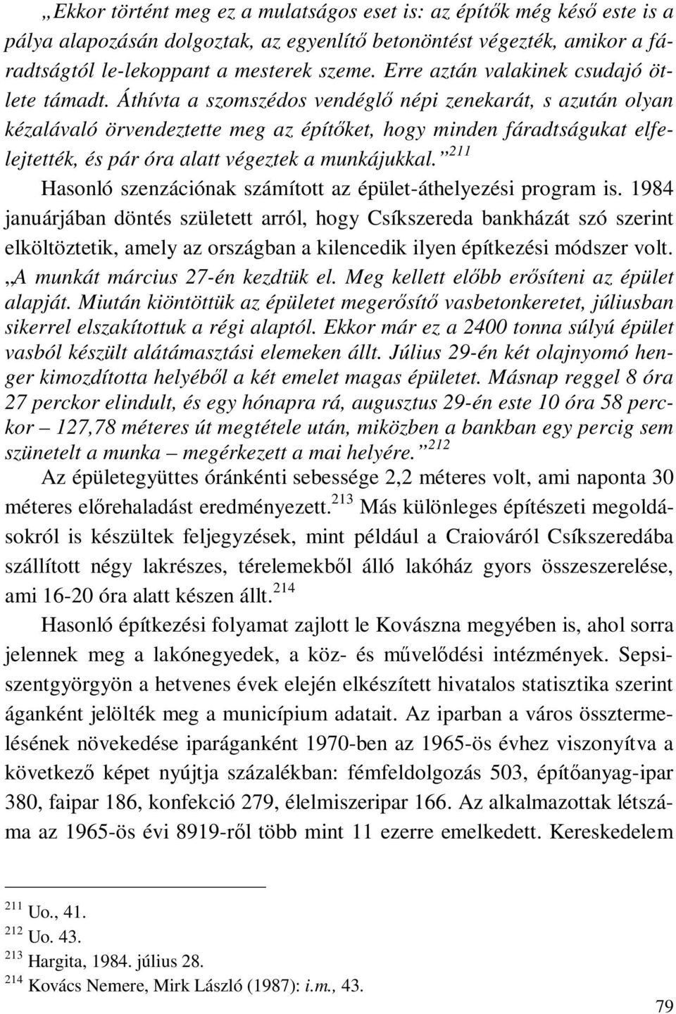 Áthívta a szomszédos vendéglő népi zenekarát, s azután olyan kézalávaló örvendeztette meg az építőket, hogy minden fáradtságukat elfelejtették, és pár óra alatt végeztek a munkájukkal.