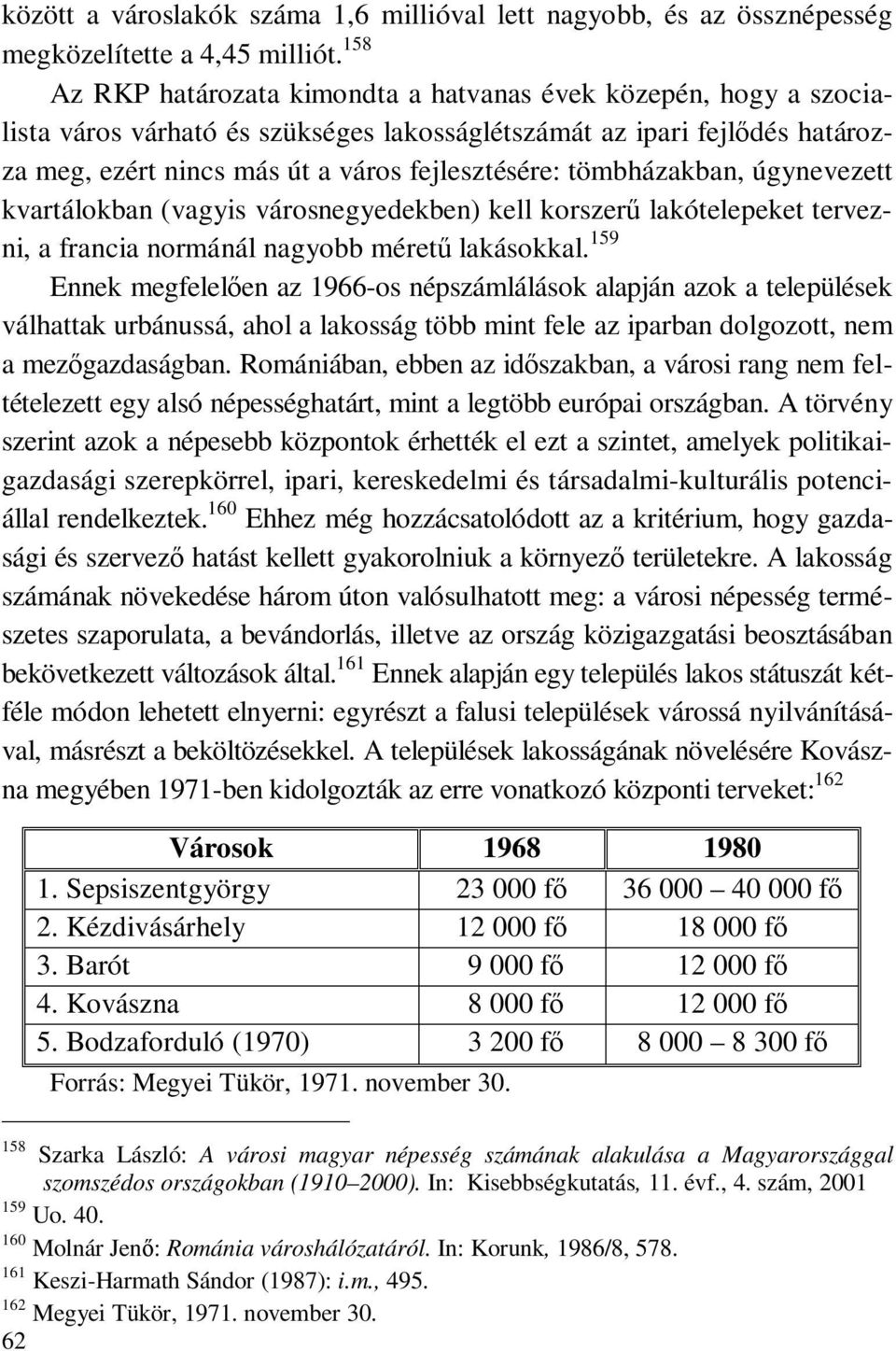 tömbházakban, úgynevezett kvartálokban (vagyis városnegyedekben) kell korszerű lakótelepeket tervezni, a francia normánál nagyobb méretű lakásokkal.