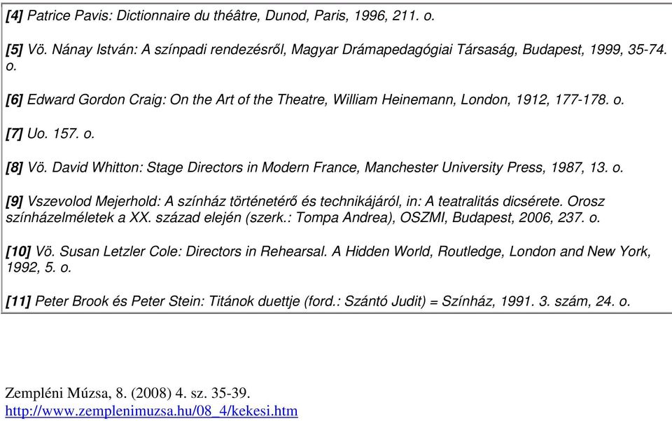 Orosz színházelméletek a XX. század elején (szerk.: Tompa Andrea), OSZMI, Budapest, 2006, 237. o. [10] Vö. Susan Letzler Cole: Directors in Rehearsal.