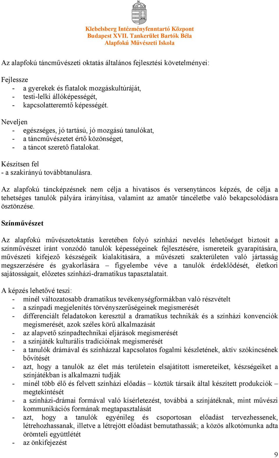 Az alapfokú táncképzésnek nem célja a hivatásos és versenytáncos képzés, de célja a tehetséges tanulók pályára irányítása, valamint az amatőr táncéletbe való bekapcsolódásra ösztönzése.