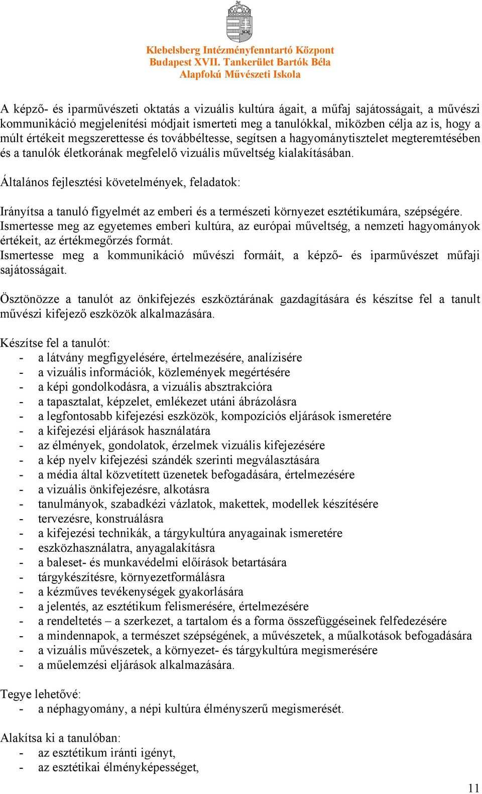Általános fejlesztési követelmények, feladatok: Irányítsa a tanuló figyelmét az emberi és a természeti környezet esztétikumára, szépségére.