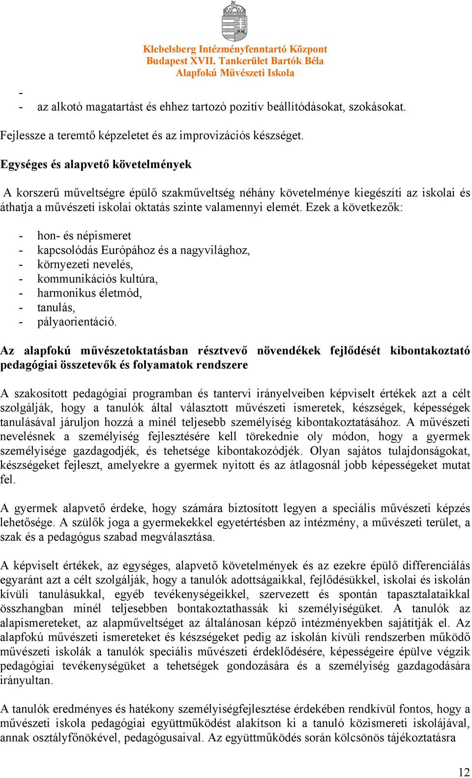 Ezek a következők: - hon- és népismeret - kapcsolódás Európához és a nagyvilághoz, - környezeti nevelés, - kommunikációs kultúra, - harmonikus életmód, - tanulás, - pályaorientáció.