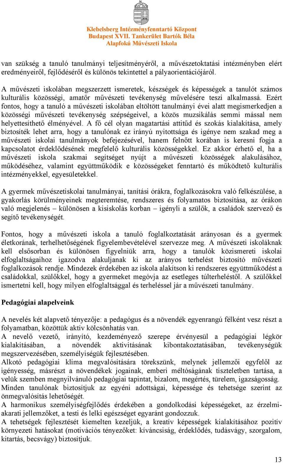 Ezért fontos, hogy a tanuló a művészeti iskolában eltöltött tanulmányi évei alatt megismerkedjen a közösségi művészeti tevékenység szépségeivel, a közös muzsikálás semmi mással nem helyettesíthető