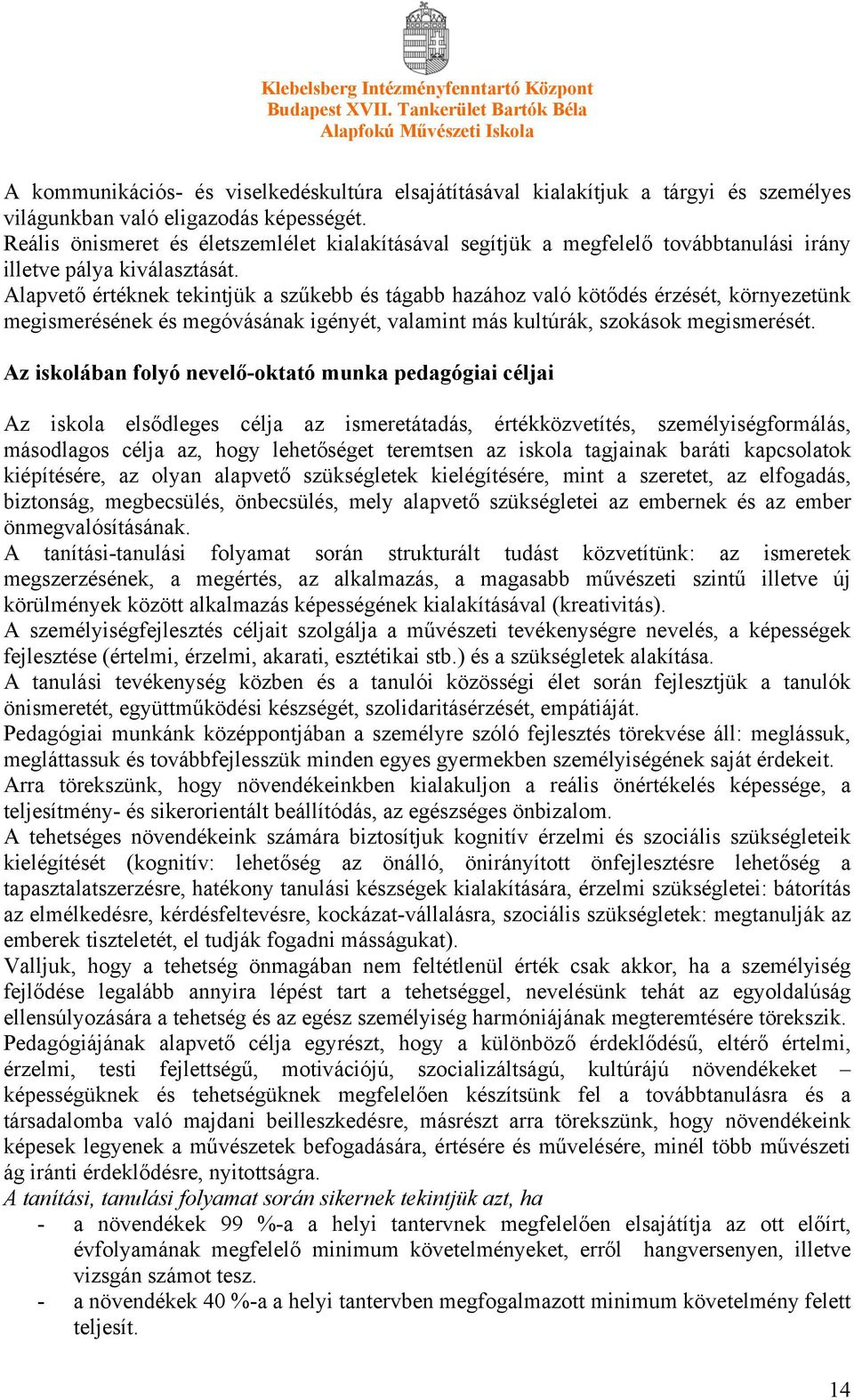 Alapvető értéknek tekintjük a szűkebb és tágabb hazához való kötődés érzését, környezetünk megismerésének és megóvásának igényét, valamint más kultúrák, szokások megismerését.