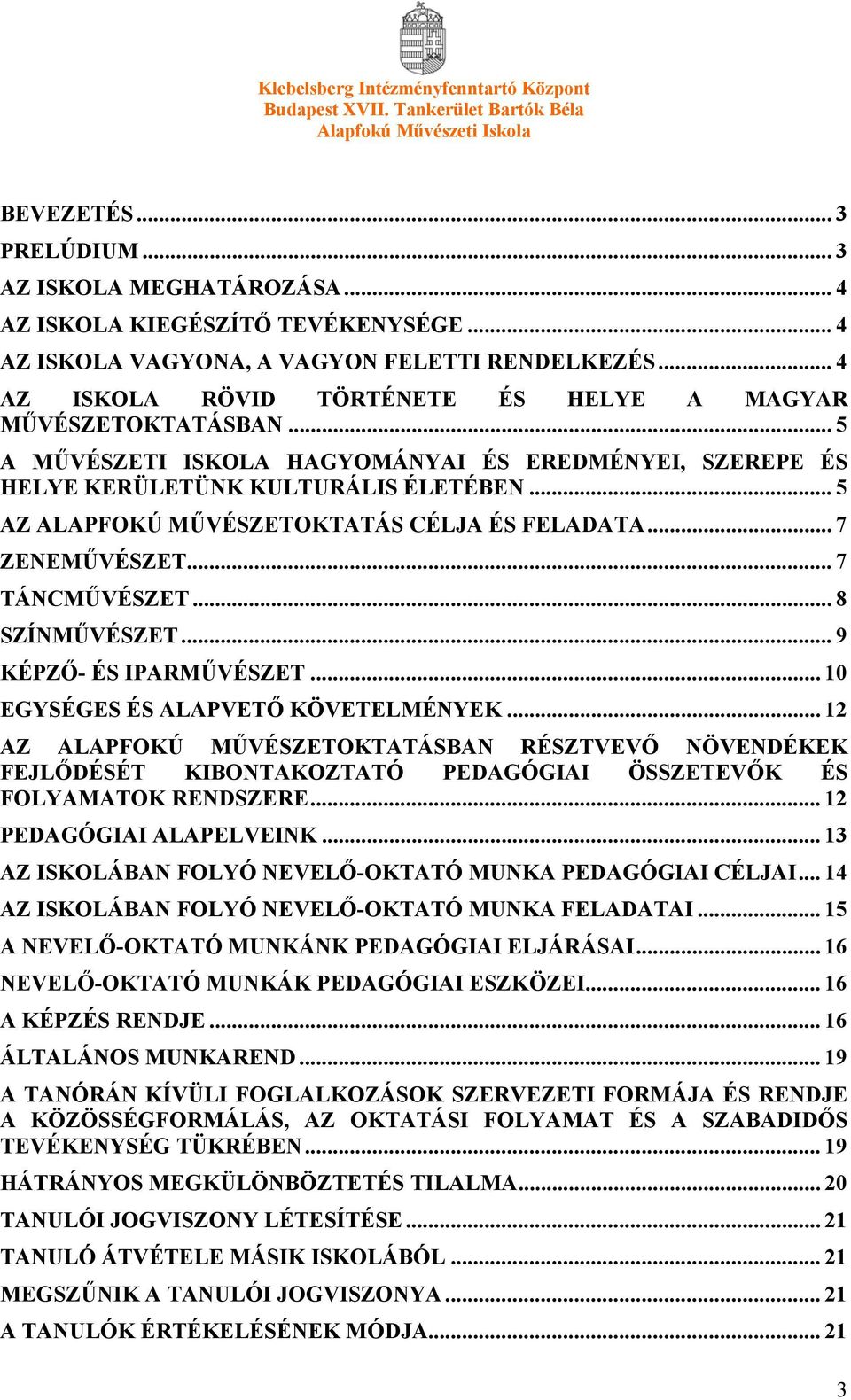 .. 5 AZ ALAPFOKÚ MŰVÉSZETOKTATÁS CÉLJA ÉS FELADATA... 7 ZENEMŰVÉSZET... 7 TÁNCMŰVÉSZET... 8 SZÍNMŰVÉSZET... 9 KÉPZŐ- ÉS IPARMŰVÉSZET... 10 EGYSÉGES ÉS ALAPVETŐ KÖVETELMÉNYEK.