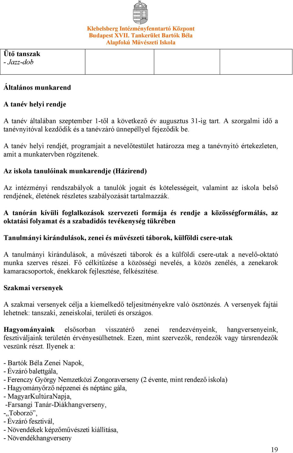 A tanév helyi rendjét, programjait a nevelőtestület határozza meg a tanévnyitó értekezleten, amit a munkatervben rögzítenek.
