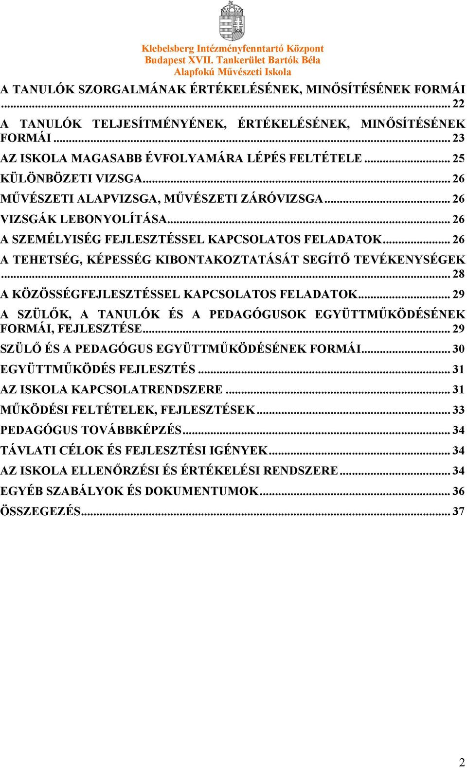 .. 26 A TEHETSÉG, KÉPESSÉG KIBONTAKOZTATÁSÁT SEGÍTŐ TEVÉKENYSÉGEK... 28 A KÖZÖSSÉGFEJLESZTÉSSEL KAPCSOLATOS FELADATOK... 29 A SZÜLŐK, A TANULÓK ÉS A PEDAGÓGUSOK EGYÜTTMŰKÖDÉSÉNEK FORMÁI, FEJLESZTÉSE.