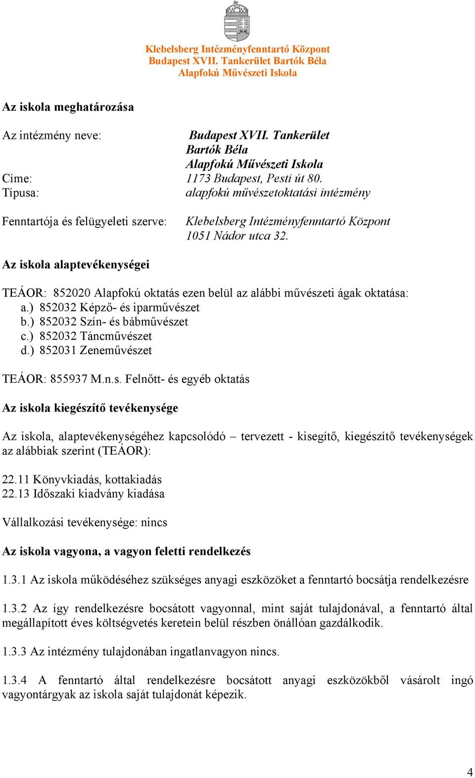 Az iskola alaptevékenységei TEÁOR: 852020 Alapfokú oktatás ezen belül az alábbi művészeti ágak oktatása: a.) 852032 Képző- és iparművészet b.) 852032 Szín- és bábművészet c.) 852032 Táncművészet d.