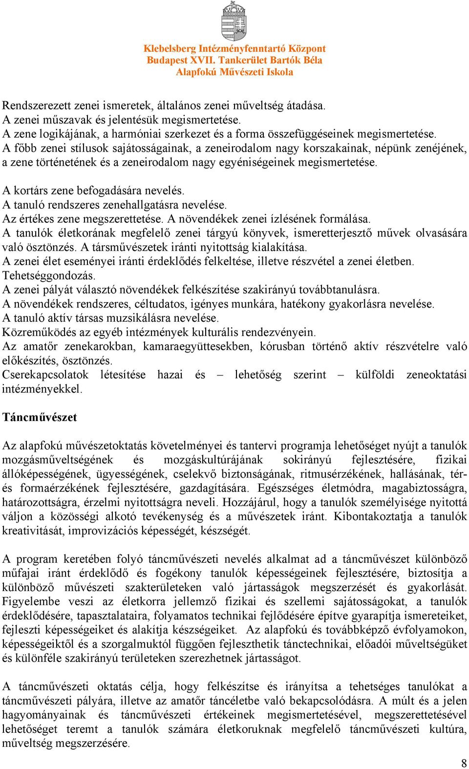 A kortárs zene befogadására nevelés. A tanuló rendszeres zenehallgatásra nevelése. Az értékes zene megszerettetése. A növendékek zenei ízlésének formálása.