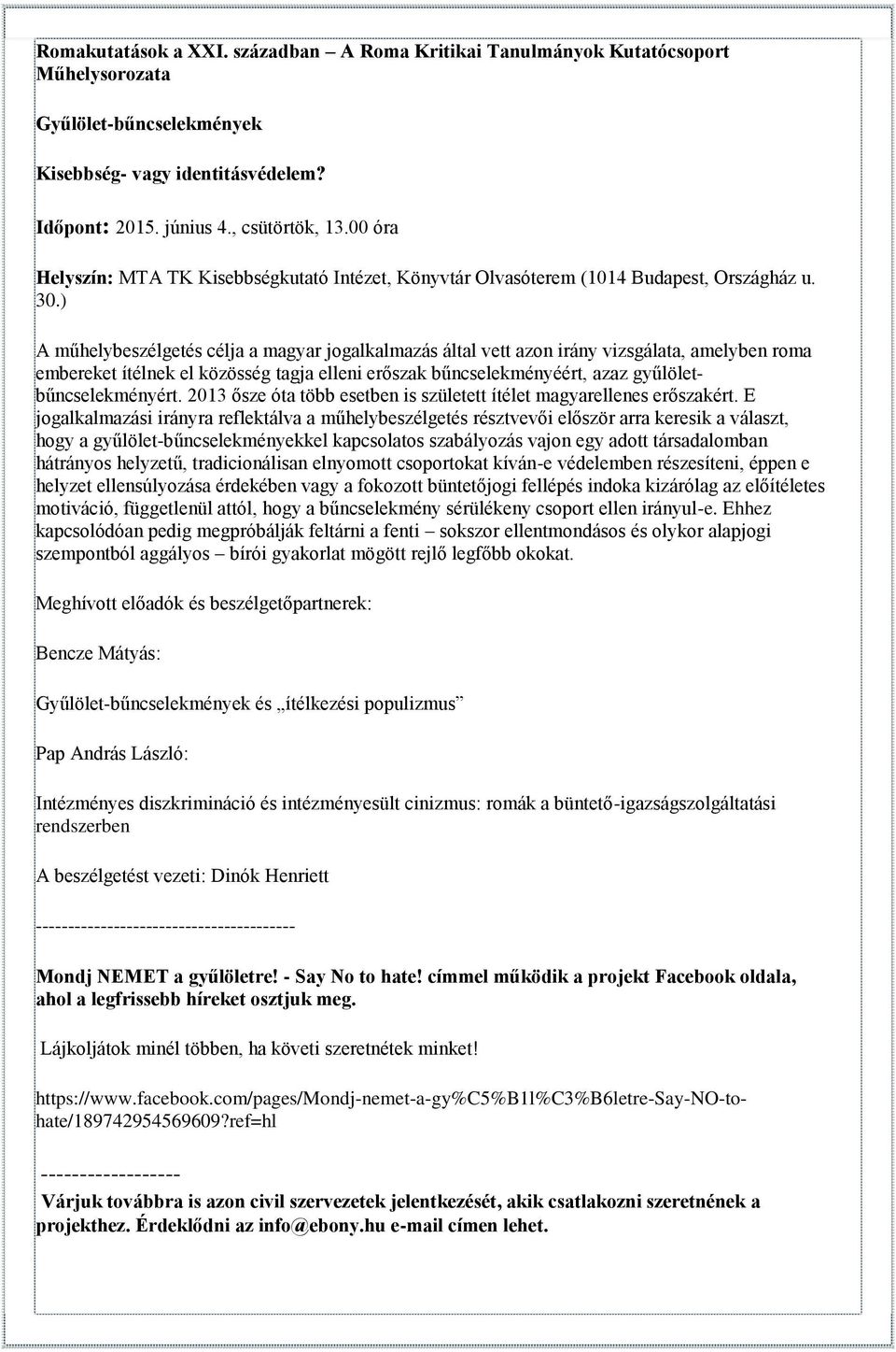 ) A műhelybeszélgetés célja a magyar jogalkalmazás által vett azon irány vizsgálata, amelyben roma embereket ítélnek el közösség tagja elleni erőszak bűncselekményéért, azaz gyűlöletbűncselekményért.