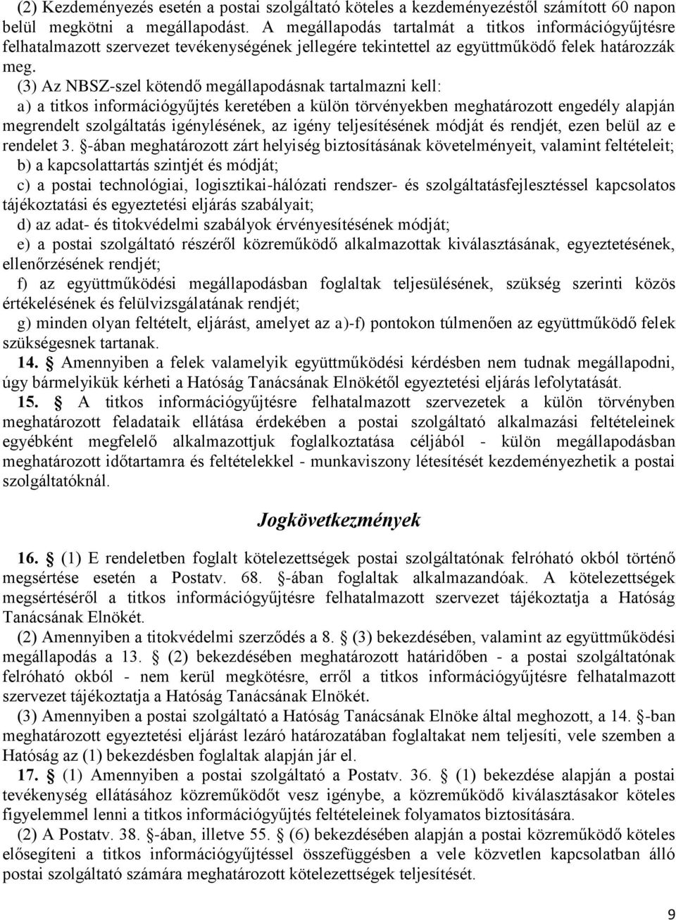 (3) Az NBSZ-szel kötendő megállapodásnak tartalmazni kell: a) a titkos információgyűjtés keretében a külön törvényekben meghatározott engedély alapján megrendelt szolgáltatás igénylésének, az igény