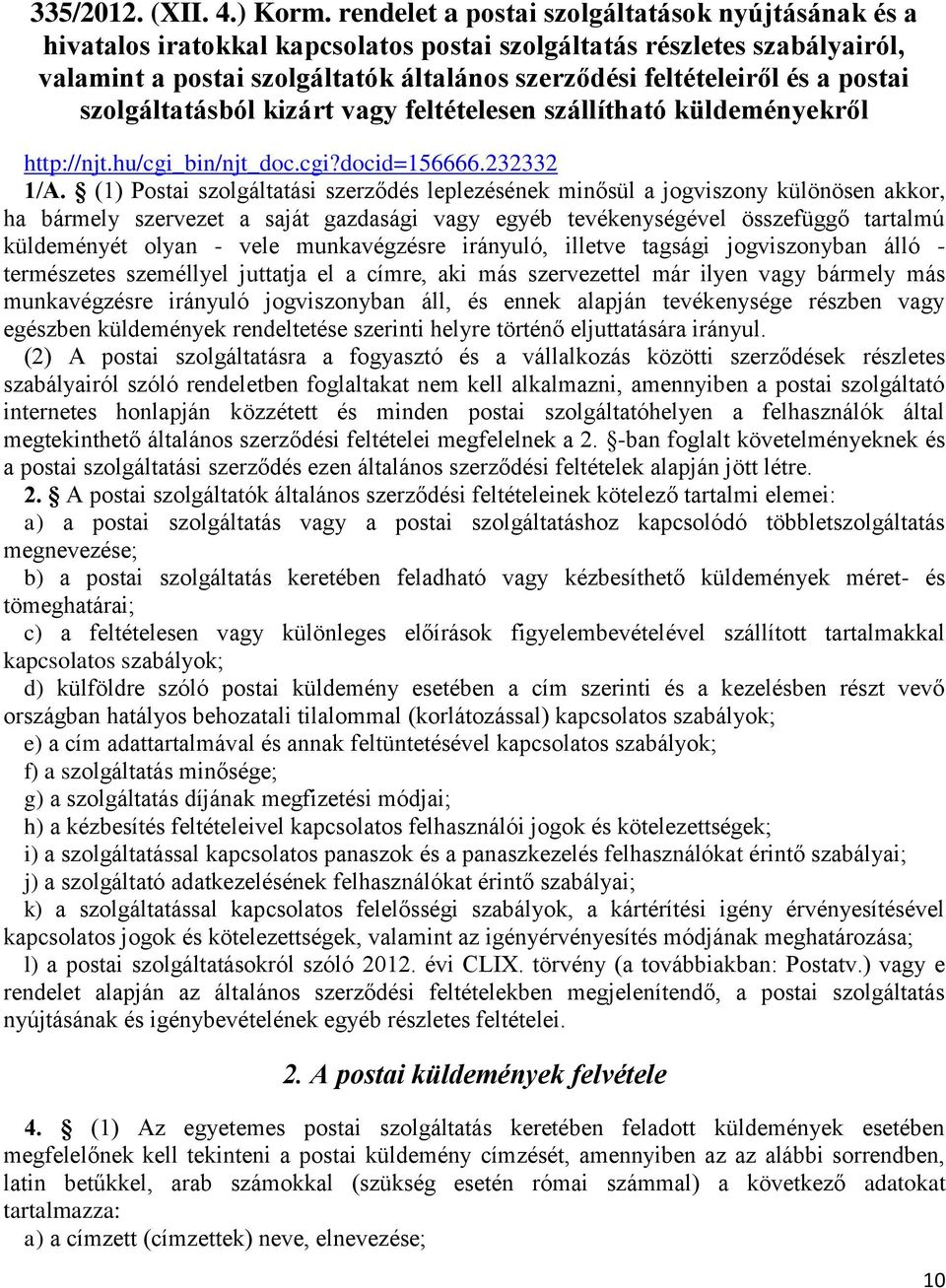 postai szolgáltatásból kizárt vagy feltételesen szállítható küldeményekről http://njt.hu/cgi_bin/njt_doc.cgi?docid=156666.232332 1/A.