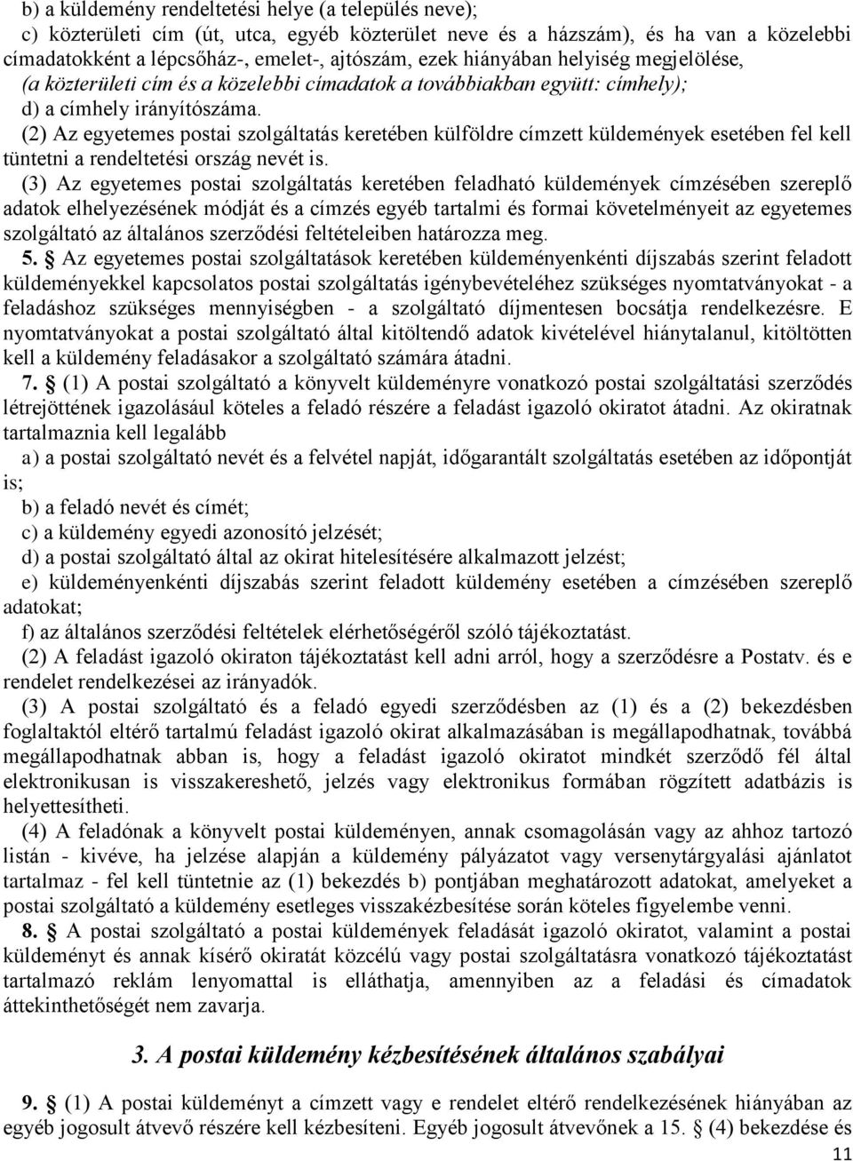 (2) Az egyetemes postai szolgáltatás keretében külföldre címzett küldemények esetében fel kell tüntetni a rendeltetési ország nevét is.