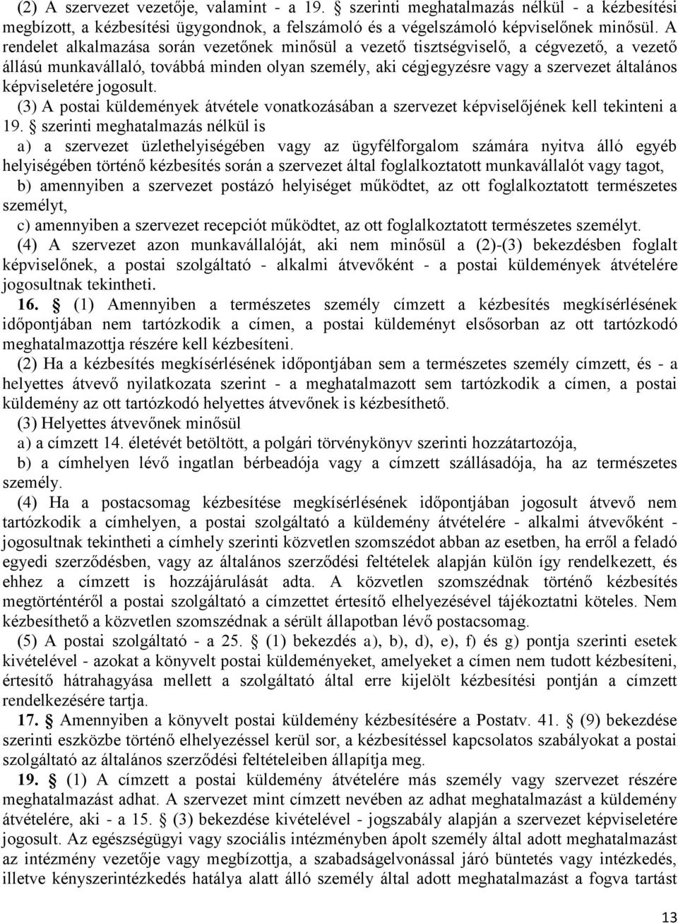 képviseletére jogosult. (3) A postai küldemények átvétele vonatkozásában a szervezet képviselőjének kell tekinteni a 19.