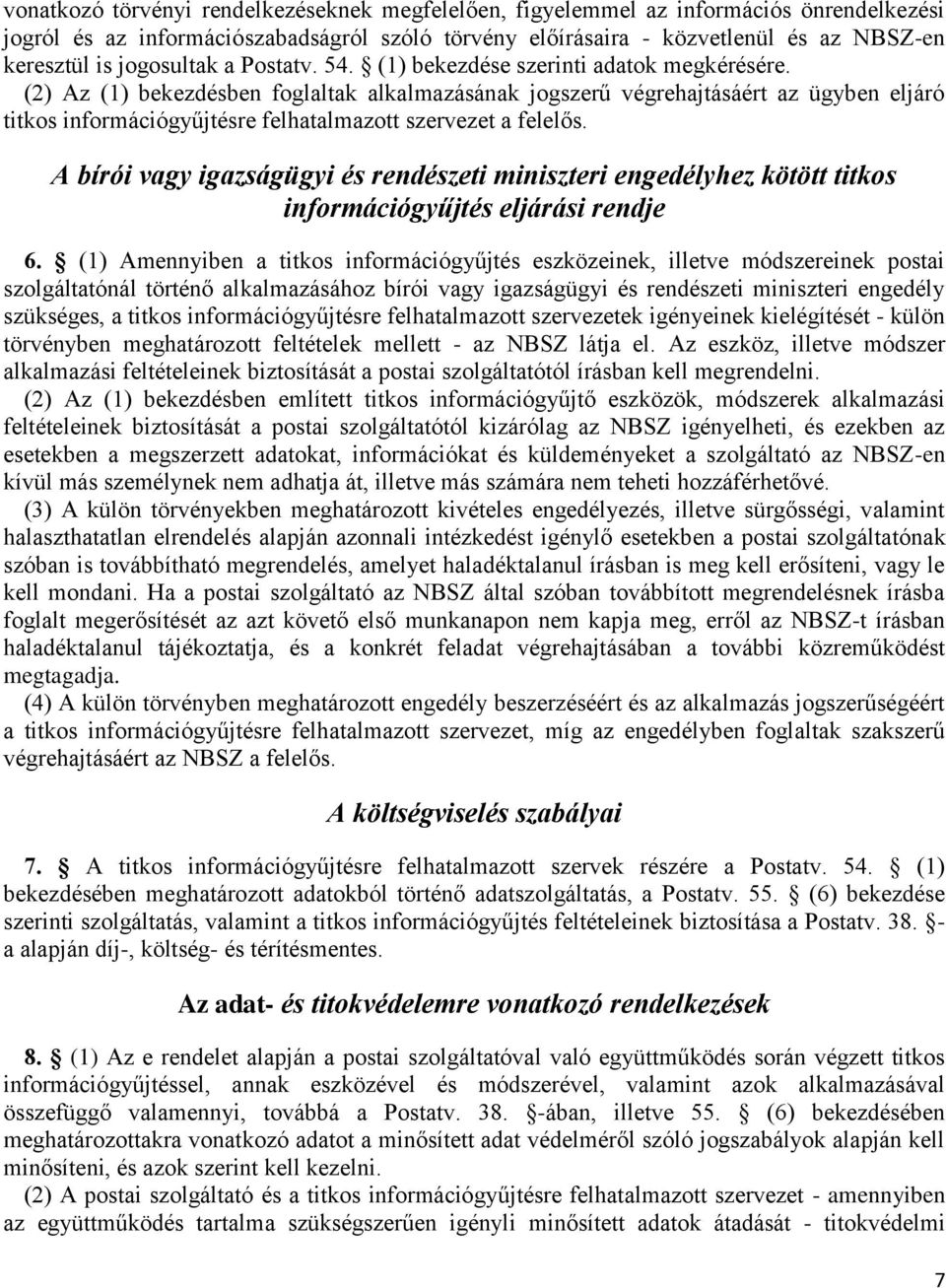 (2) Az (1) bekezdésben foglaltak alkalmazásának jogszerű végrehajtásáért az ügyben eljáró titkos információgyűjtésre felhatalmazott szervezet a felelős.