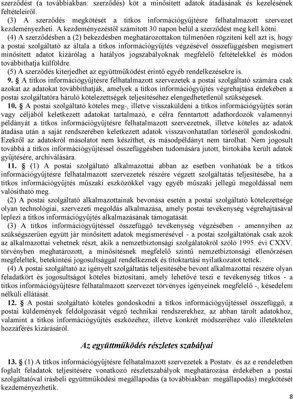 (4) A szerződésben a (2) bekezdésben meghatározottakon túlmenően rögzíteni kell azt is, hogy a postai szolgáltató az általa a titkos információgyűjtés végzésével összefüggésben megismert minősített