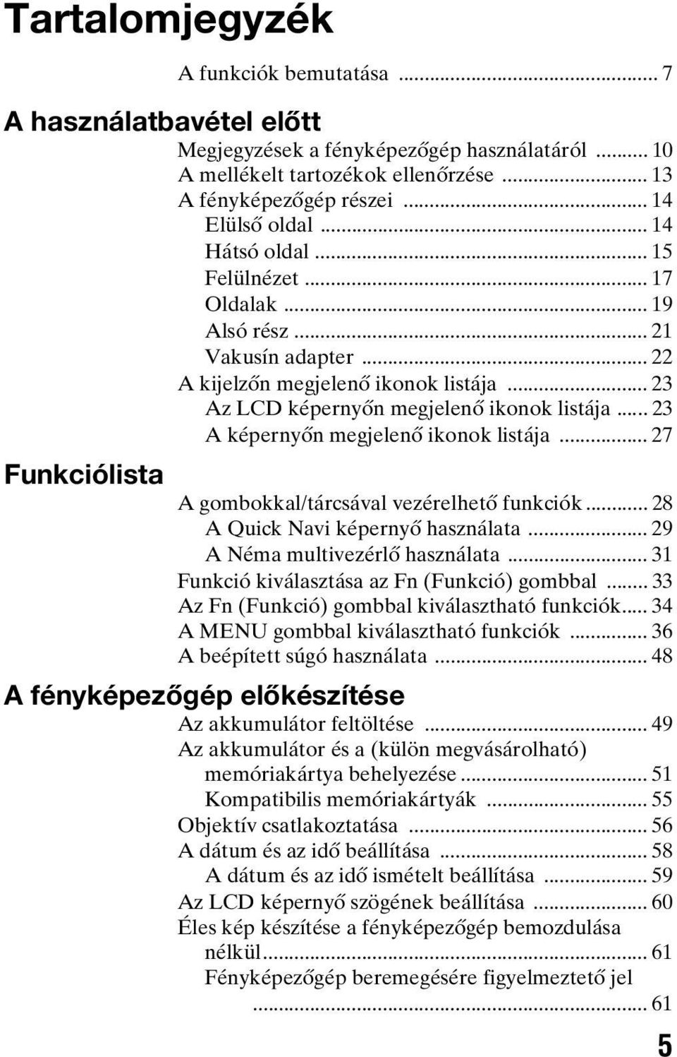 .. 23 A képernyőn megjelenő ikonok listája... 27 Funkciólista A gombokkal/tárcsával vezérelhető funkciók... 28 A Quick Navi képernyő használata... 29 A Néma multivezérlő használata.