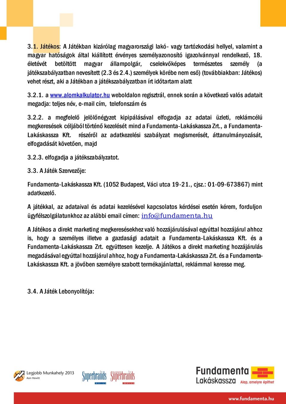 ) személyek körébe nem eső) (továbbiakban: Játékos) vehet részt, aki a Játékban a játékszabályzatban írt időtartam alatt 3.2.1. a www.alomkalkulator.