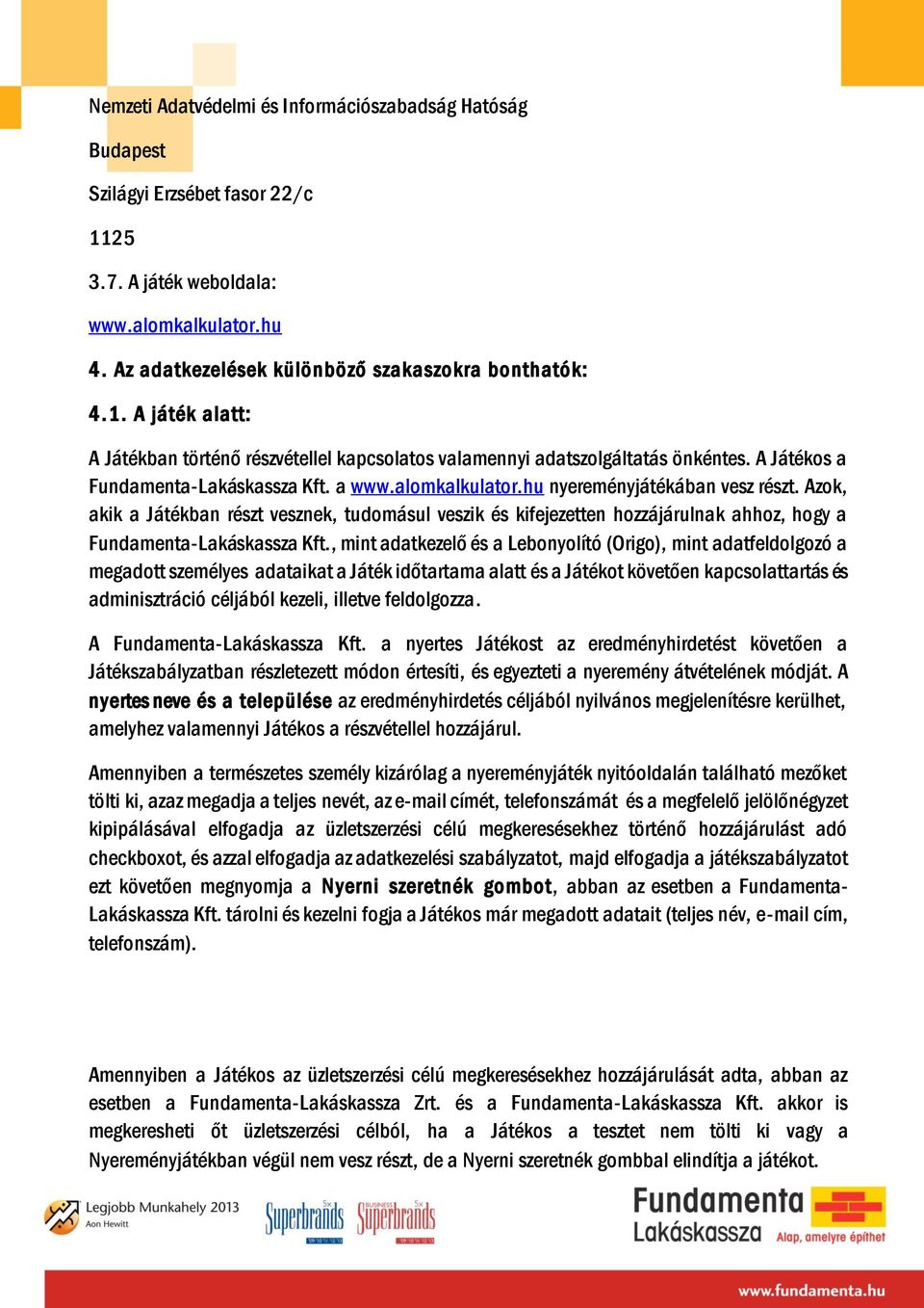 Azok, akik a Játékban részt vesznek, tudomásul veszik és kifejezetten hozzájárulnak ahhoz, hogy a Fundamenta-Lakáskassza Kft.