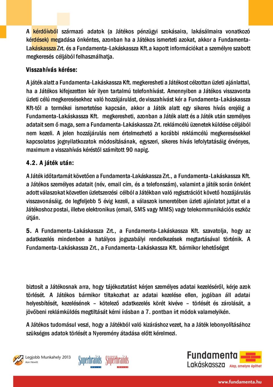 megkeresheti a Játékost célzottan üzleti ajánlattal, ha a Játékos kifejezetten kér ilyen tartalmú telefonhívást.