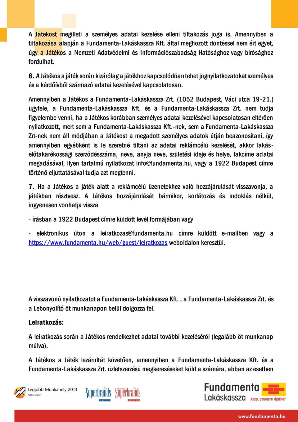 A Játékos a játék során kizárólag a játékhoz kapcsolódóan tehet jognyilatkozatokat személyes és a kérdőívből származó adatai kezelésével kapcsolatosan.