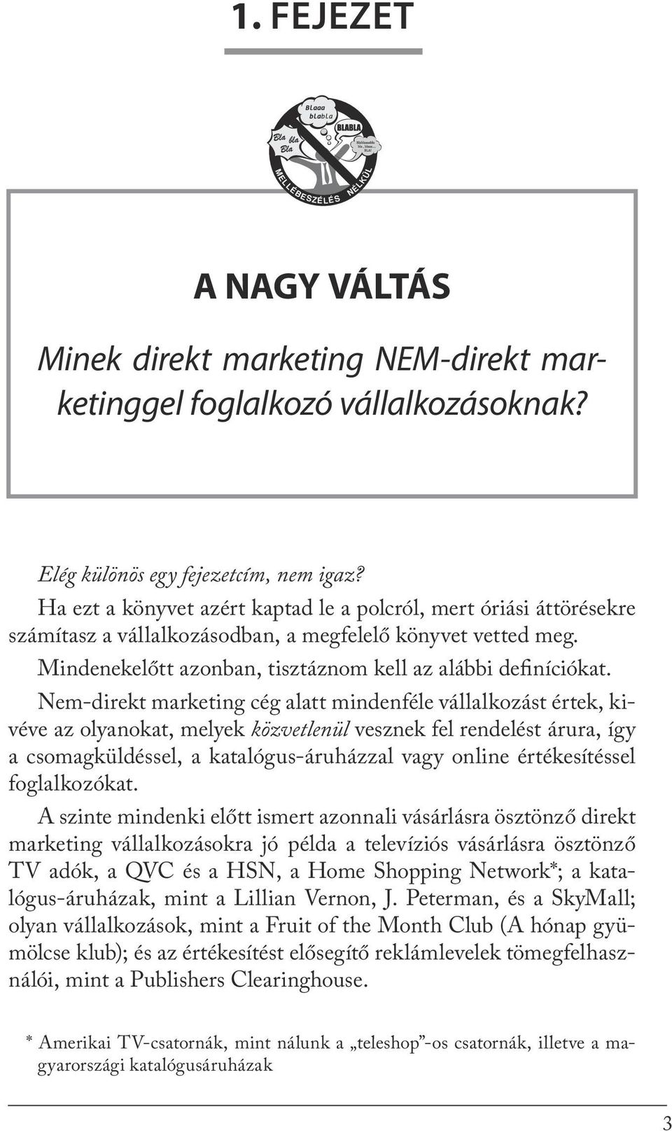 Nem-direkt marketing cég alatt mindenféle vállalkozást értek, kivéve az olyanokat, melyek közvetlenül vesznek fel rendelést árura, így a csomagküldéssel, a katalógus-áruházzal vagy online