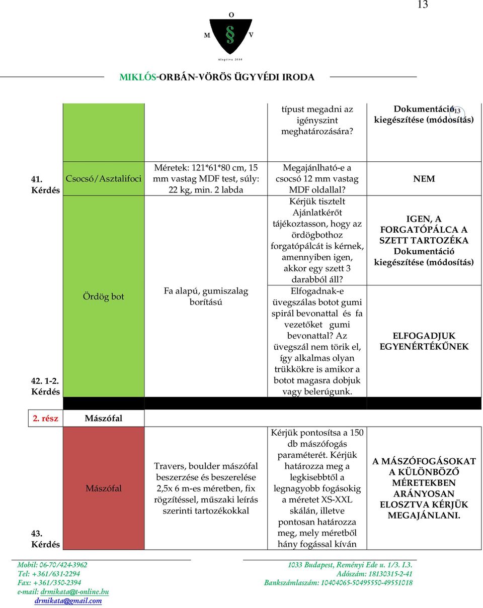 Kérjük tisztelt Ajánlatkérőt tájékoztasson, hogy az ördögbothoz forgatópálcát is kérnek, amennyiben igen, akkor egy szett 3 darabból áll?