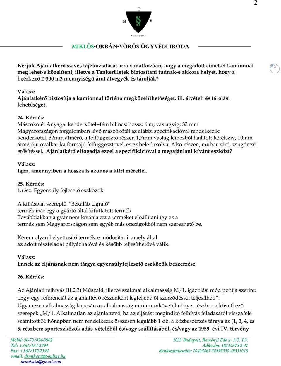 : Mászókötél Anyaga: kenderkötél+fém bilincs; hossz: 6 m; vastagság: 32 mm Magyarországon forgalomban lévő mászókötél az alábbi specifikációval rendelkezik: kenderkötél, 32mm átmérő, a felfüggesztő