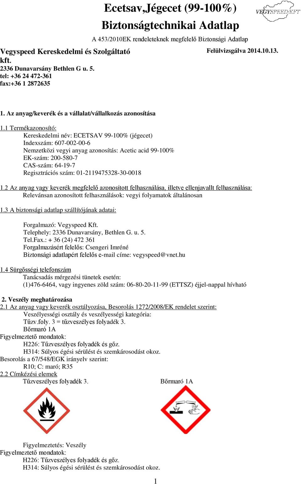 01-2119475328-30-0018 1.2 Az anyag vagy keverék megfelelő azonosított felhasználása, illetve ellenjavallt felhasználása: Relevánsan azonosított felhasználások: vegyi folyamatok általánosan 1.