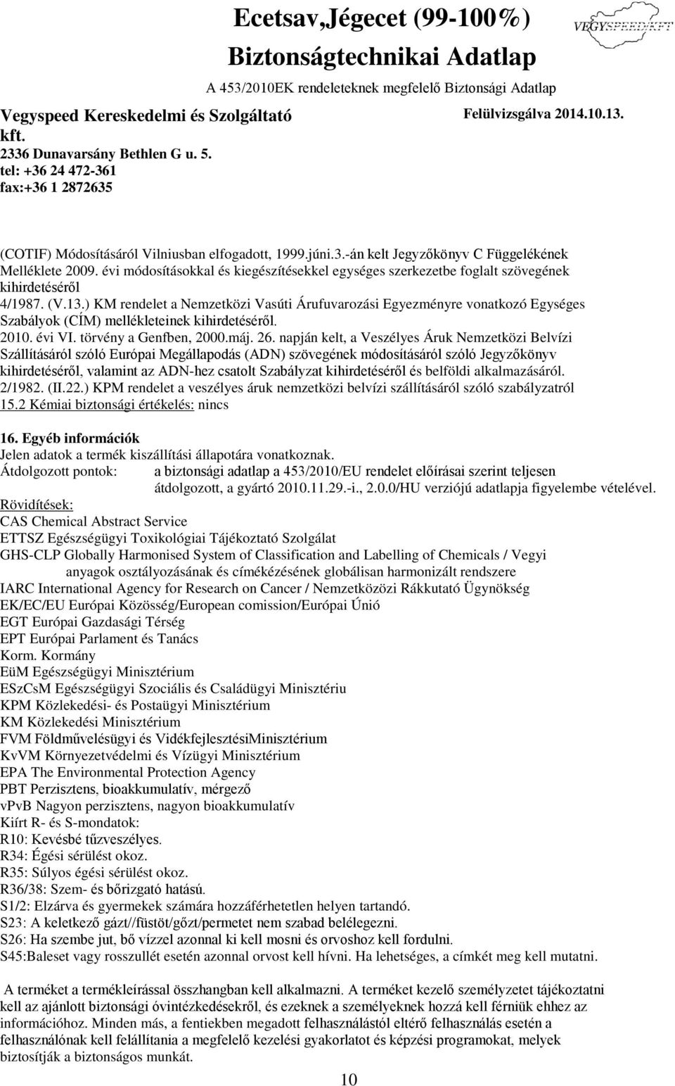 ) KM rendelet a Nemzetközi Vasúti Árufuvarozási Egyezményre vonatkozó Egységes Szabályok (CÍM) mellékleteinek kihirdetéséről. 2010. évi VI. törvény a Genfben, 2000.máj. 26.